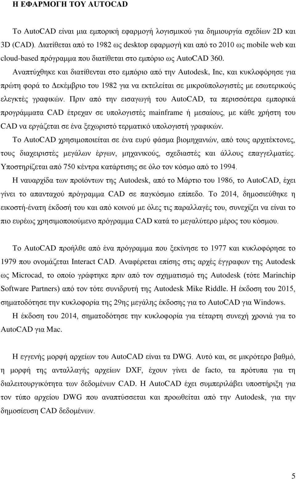 Αναπτύχθηκε και διατίθενται στο εμπόριο από την Autodesk, Inc, και κυκλοφόρησε για πρώτη φορά το Δεκέμβριο του 1982 για να εκτελείται σε μικροϋπολογιστές με εσωτερικούς ελεγκτές γραφικών.