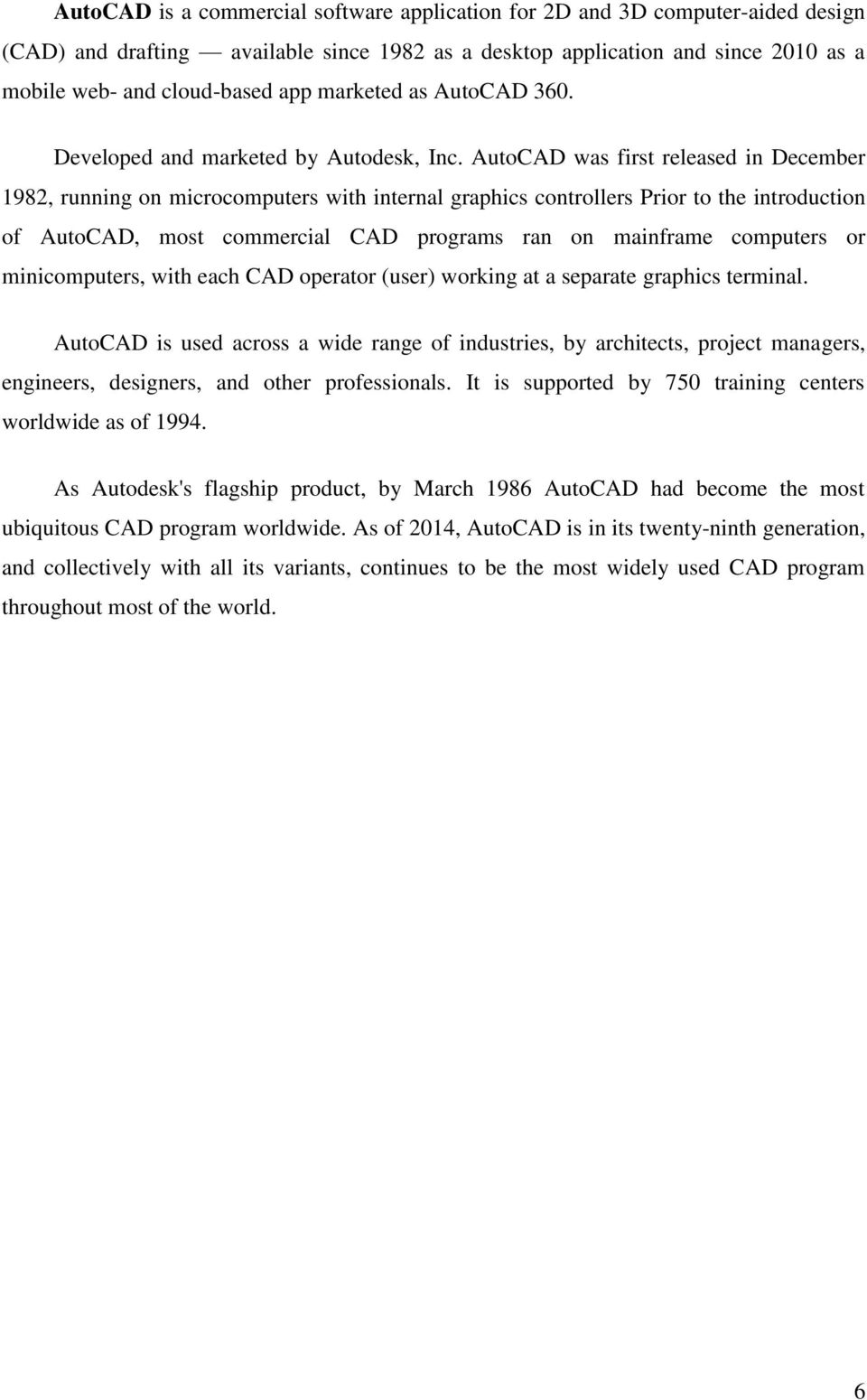 AutoCAD was first released in December 1982, running on microcomputers with internal graphics controllers Prior to the introduction of AutoCAD, most commercial CAD programs ran on mainframe computers