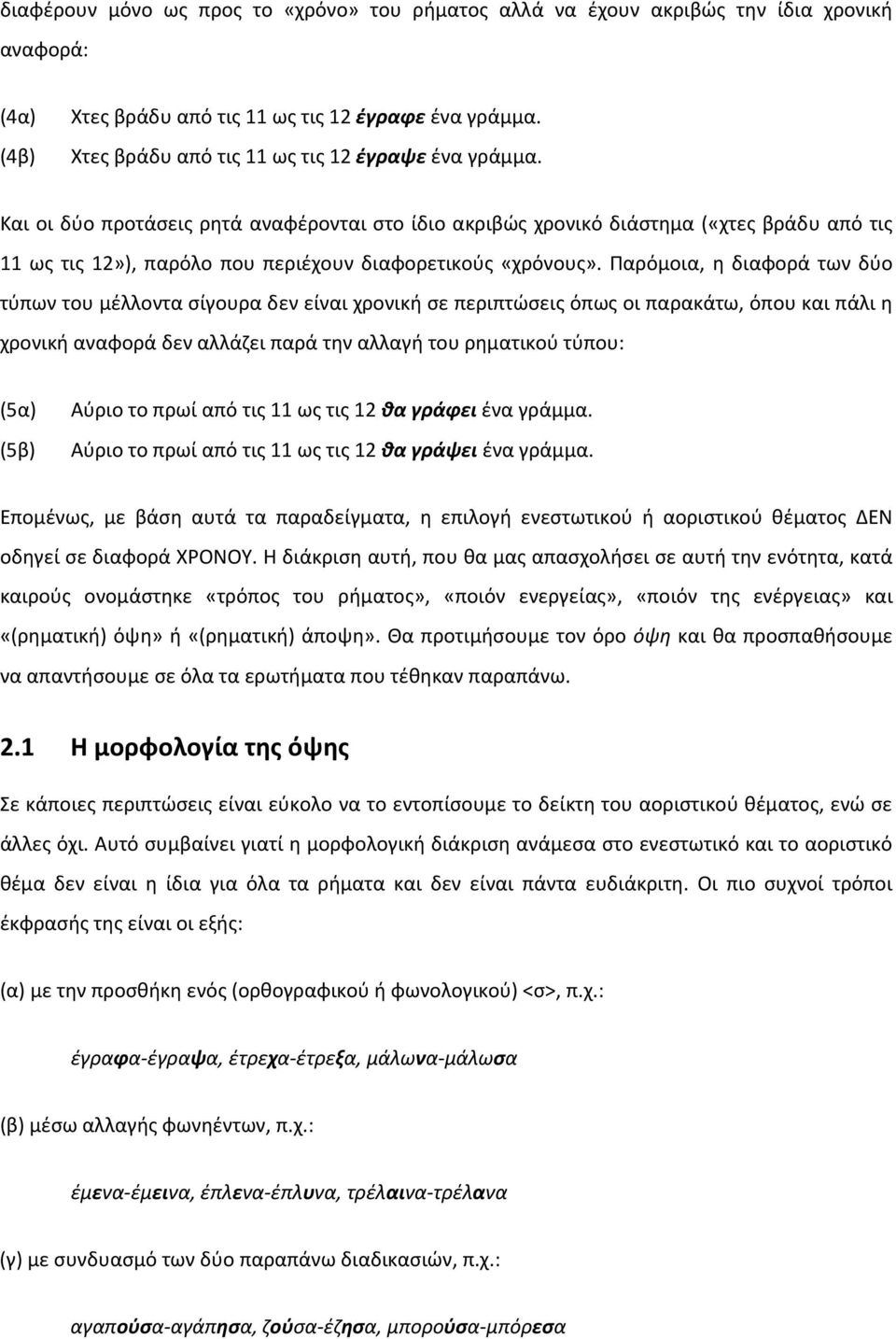 Και οι δύο προτάσεις ρητά αναφέρονται στο ίδιο ακριβώς χρονικό διάστημα («χτες βράδυ από τις 11 ως τις 12»), παρόλο που περιέχουν διαφορετικούς «χρόνους».