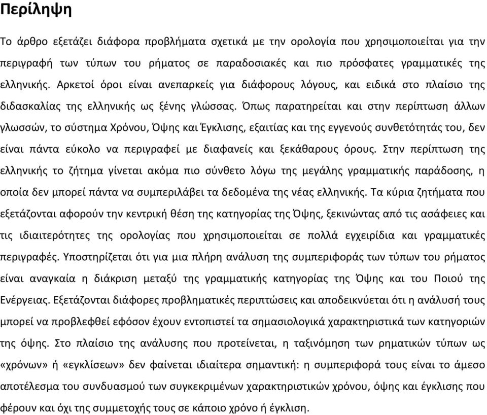 Όπως παρατηρείται και στην περίπτωση άλλων γλωσσών, το σύστημα Χρόνου, Όψης και Έγκλισης, εξαιτίας και της εγγενούς συνθετότητάς του, δεν είναι πάντα εύκολο να περιγραφεί με διαφανείς και ξεκάθαρους