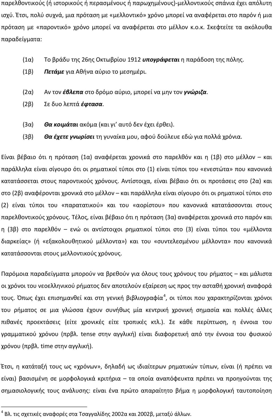 Πετάμε για Αθήνα αύριο το μεσημέρι. (2α) (2β) Αν τον έβλεπα στο δρόμο αύριο, μπορεί να μην τον γνώριζα. Σε δυο λεπτά έφτασα. (3α) (3β) Θα κοιμάται ακόμα (και γι αυτό δεν έχει έρθει).