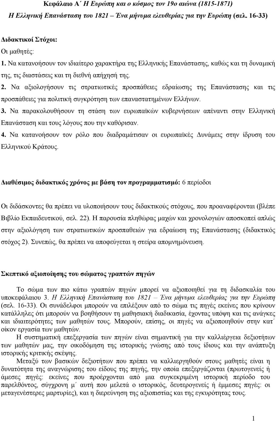 Να αξιολογήσουν τις στρατιωτικές προσπάθειες εδραίωσης της Επανάστασης και τις προσπάθειες για πολιτική συγκρότηση των επαναστατημένων Ελλήνων. 3.