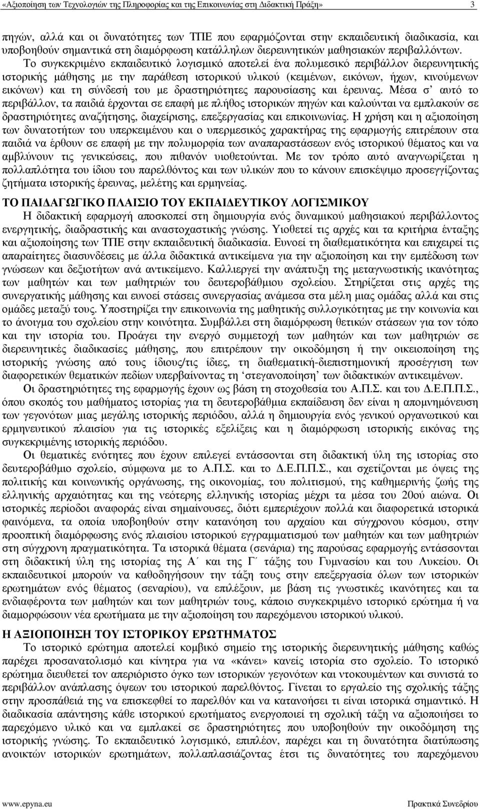 Το συγκεκριµένο εκπαιδευτικό λογισµικό αποτελεί ένα πολυµεσικό περιβάλλον διερευνητικής ιστορικής µάθησης µε την παράθεση ιστορικού υλικού (κειµένων, εικόνων, ήχων, κινούµενων εικόνων) και τη σύνδεσή