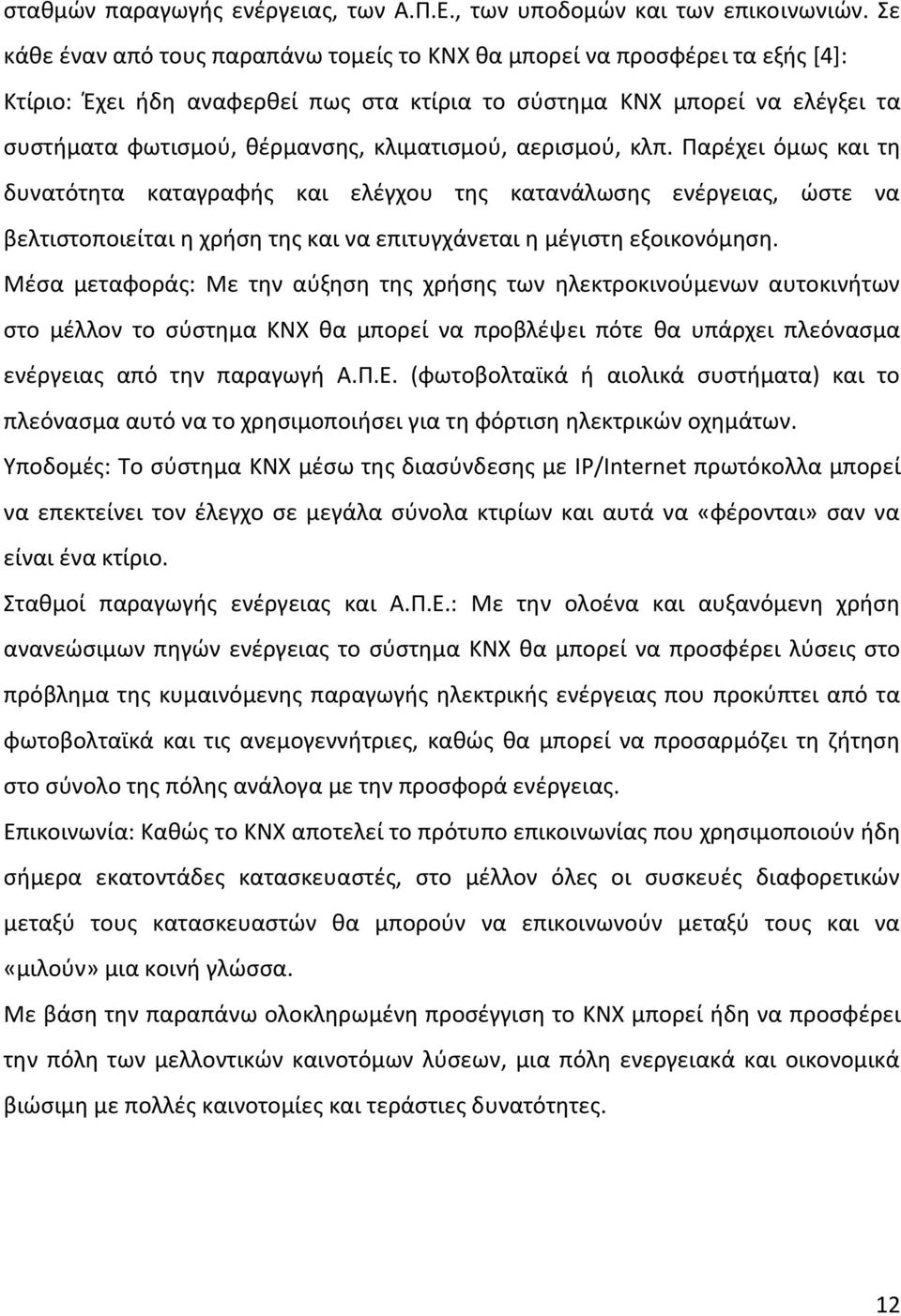 κλιματισμού, αερισμού, κλπ. Παρέχει όμως και τη δυνατότητα καταγραφής και ελέγχου της κατανάλωσης ενέργειας, ώστε να βελτιστοποιείται η χρήση της και να επιτυγχάνεται η μέγιστη εξοικονόμηση.