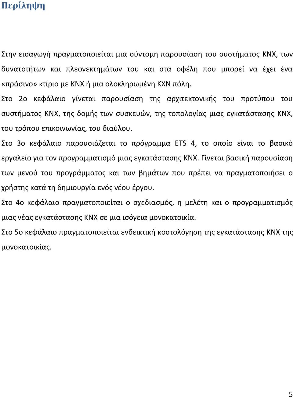 Στο 2ο κεφάλαιο γίνεται παρουσίαση της αρχιτεκτονικής του προτύπου του συστήματος KNX, της δομής των συσκευών, της τοπολογίας μιας εγκατάστασης KNX, του τρόπου επικοινωνίας, του διαύλου.