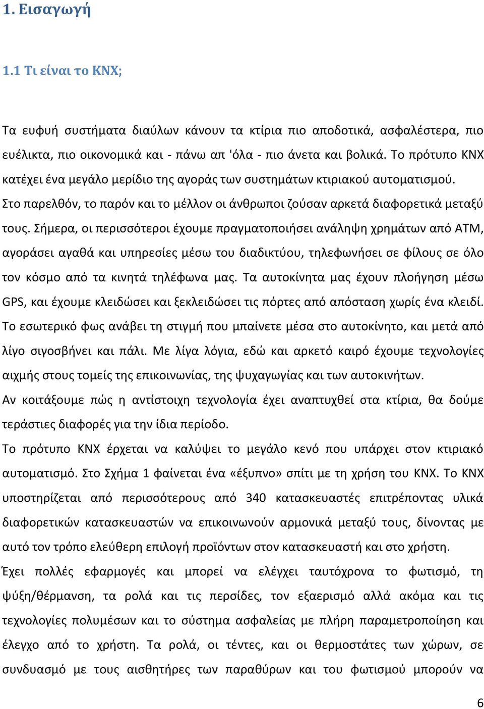 Σήμερα, οι περισσότεροι έχουμε πραγματοποιήσει ανάληψη χρημάτων από ATM, αγοράσει αγαθά και υπηρεσίες μέσω του διαδικτύου, τηλεφωνήσει σε φίλους σε όλο τον κόσμο από τα κινητά τηλέφωνα μας.