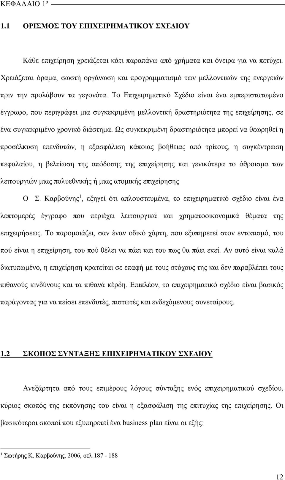 Το Επιχειρηματικό Σχέδιο είναι ένα εμπεριστατωμένο έγγραφο, που περιγράφει μια συγκεκριμένη μελλοντική δραστηριότητα της επιχείρησης, σε ένα συγκεκριμένο χρονικό διάστημα.