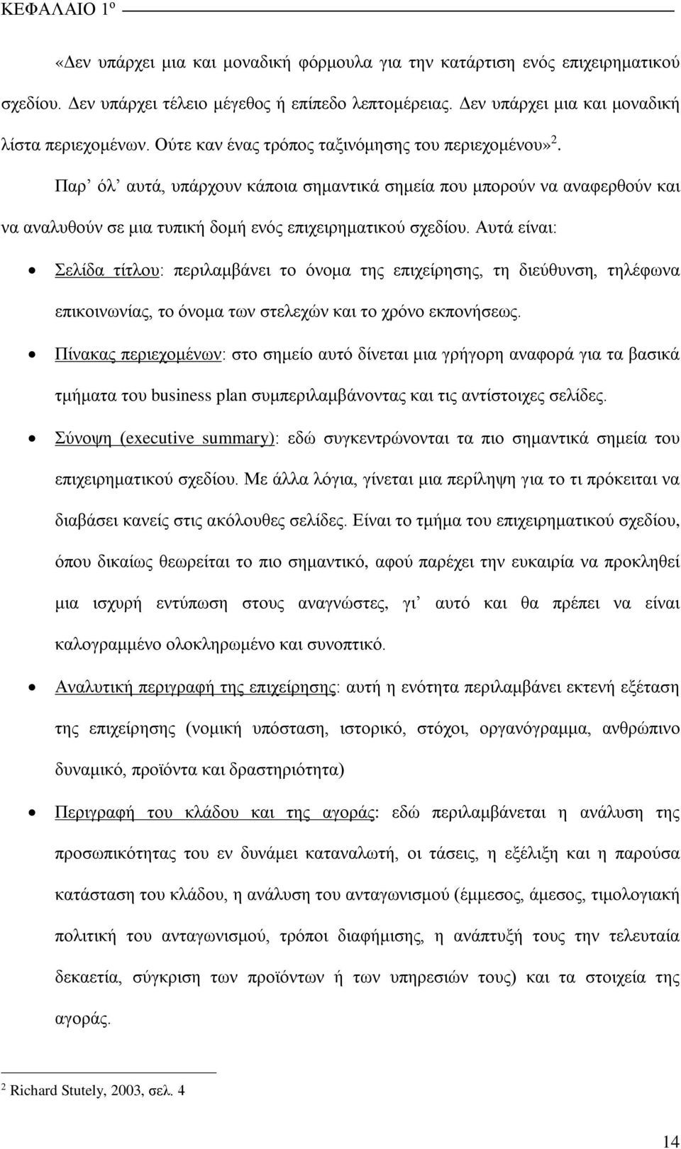 Αυτά είναι: Σελίδα τίτλου: περιλαμβάνει το όνομα της επιχείρησης, τη διεύθυνση, τηλέφωνα επικοινωνίας, το όνομα των στελεχών και το χρόνο εκπονήσεως.