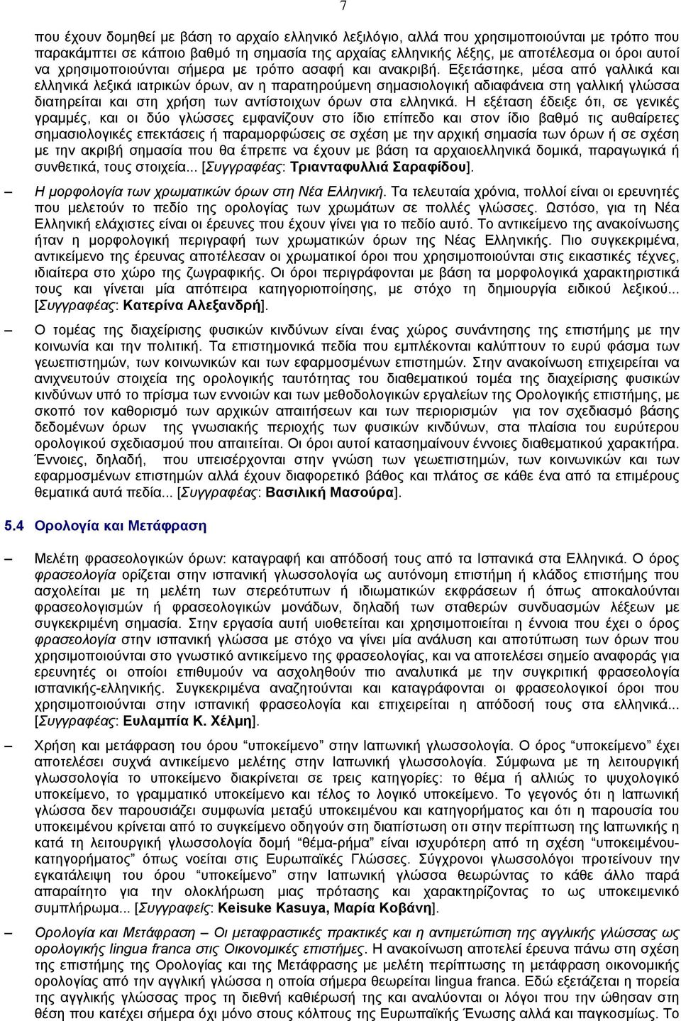 Εξετάστηκε, μέσα από γαλλικά και ελληνικά λεξικά ιατρικών όρων, αν η παρατηρούμενη σημασιολογική αδιαφάνεια στη γαλλική γλώσσα διατηρείται και στη χρήση των αντίστοιχων όρων στα ελληνικά.