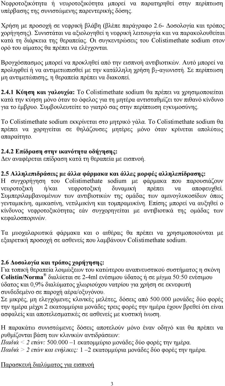 Οι συγκεντρώσεις του Colistimethate sodium στον ορό του αίματος θα πρέπει να ελέγχονται. Βρογχόσπασμος μπορεί να προκληθεί από την εισπνοή αντιβιοτικών.