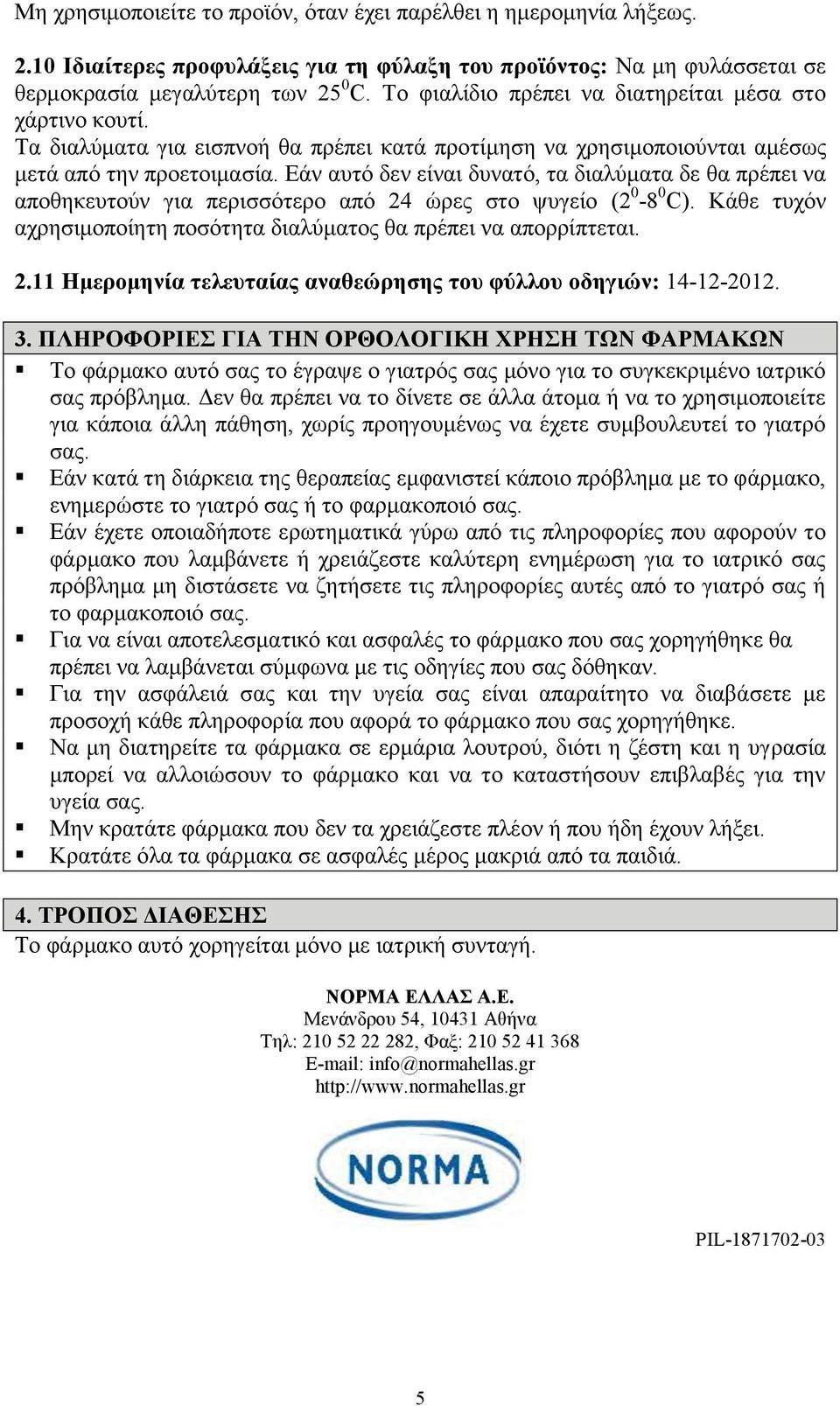 Εάν αυτό δεν είναι δυνατό, τα διαλύματα δε θα πρέπει να αποθηκευτούν για περισσότερο από 24 ώρες στο ψυγείο (2 0-8 0 C). Κάθε τυχόν αχρησιμοποίητη ποσότητα διαλύματος θα πρέπει να απορρίπτεται. 2.11 Ημερομηνία τελευταίας αναθεώρησης του φύλλου οδηγιών: 14-12-2012.