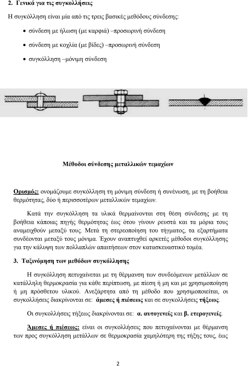 Κατά την συγκόλληση τα υλικά θερμαίνονται στη θέση σύνδεσης με τη βοήθεια κάποιας πηγής θερμότητας έως ότου γίνουν ρευστά και τα μόρια τους αναμειχθούν μεταξύ τους.