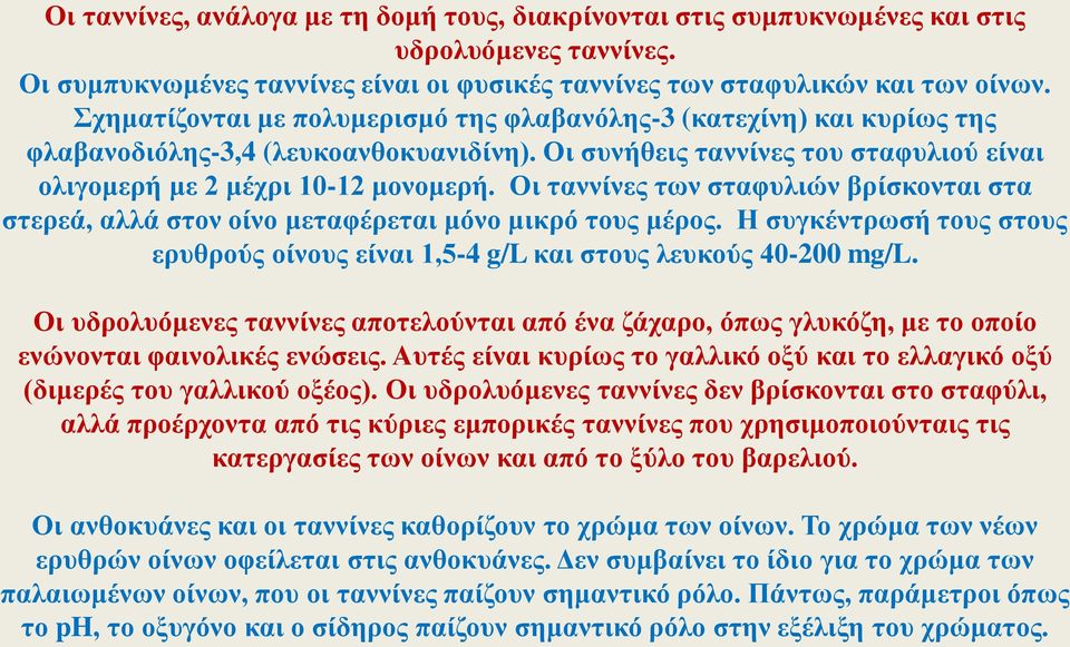 Οι ταννίνες των σταφυλιών βρίσκονται στα στερεά, αλλά στον οίνο μεταφέρεται μόνο μικρό τους μέρος. Η συγκέντρωσή τους στους ερυθρούς οίνους είναι 1,5-4 g/l και στους λευκούς 40-200 mg/l.