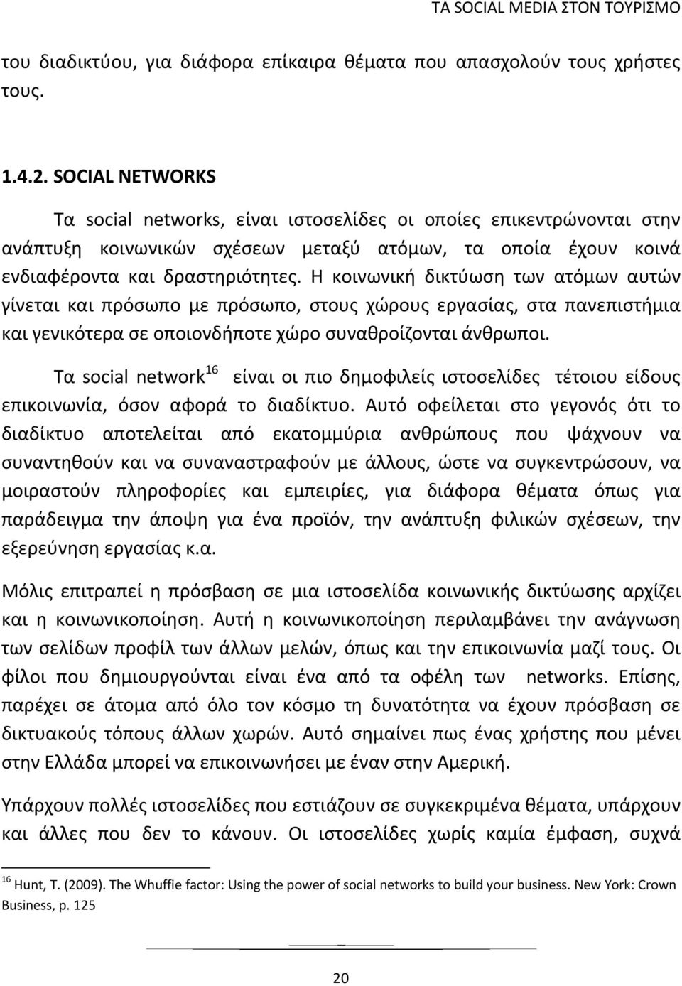 Η κοινωνική δικτύωση των ατόμων αυτών γίνεται και πρόσωπο με πρόσωπο, στους χώρους εργασίας, στα πανεπιστήμια και γενικότερα σε οποιονδήποτε χώρο συναθροίζονται άνθρωποι.