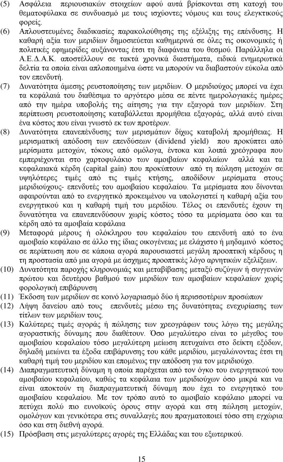 Η καθαρή αξία των μεριδίων δημοσιεύεται καθημερινά σε όλες τις οικονομικές ή πολιτικές εφημερίδες αυξάνοντας έτσι τη διαφάνεια του θεσμού. Παράλληλα οι Α.Ε.Δ.Α.Κ.