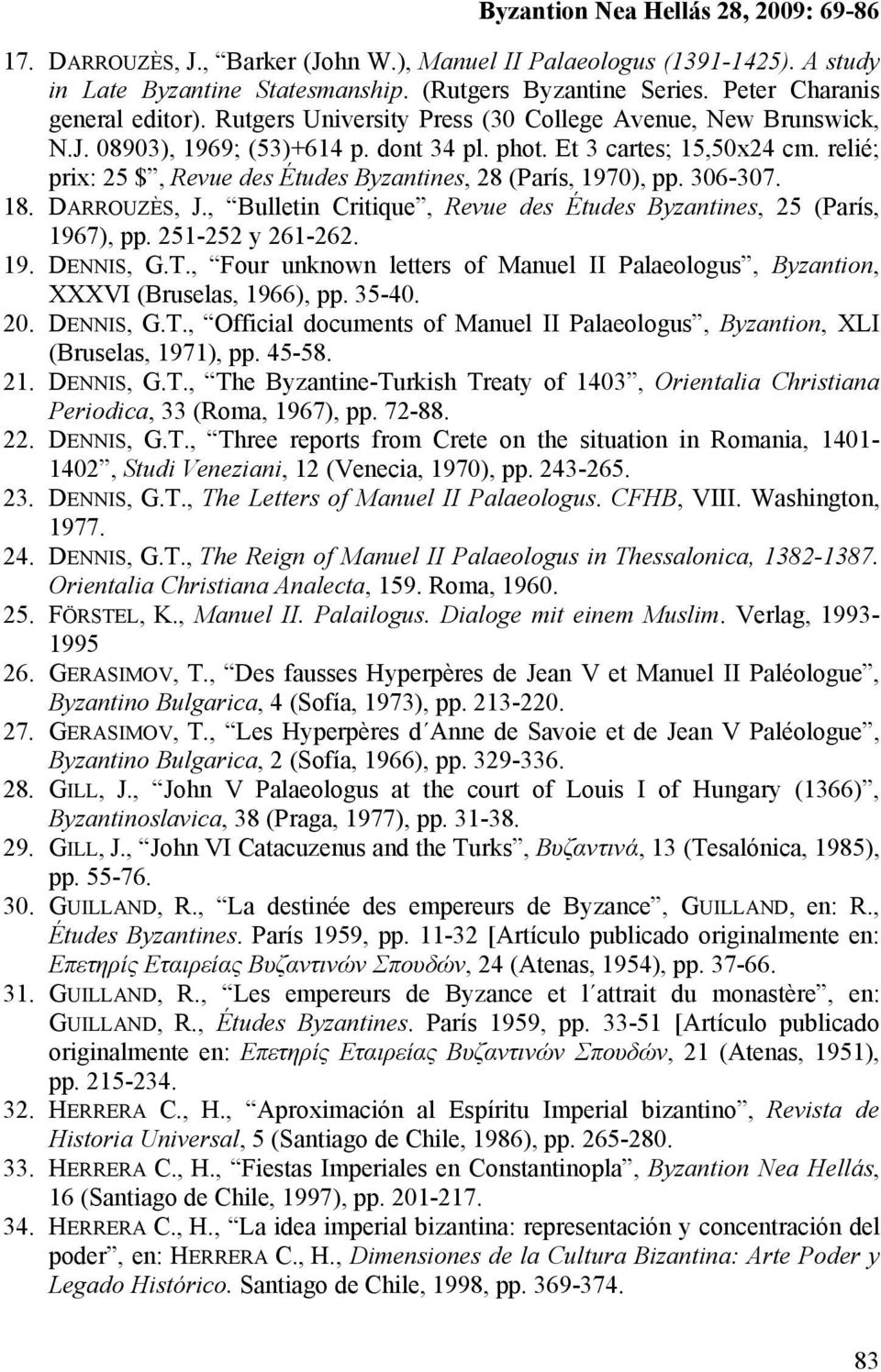 relié; prix: 25 $, Revue des Études Byzantines, 28 (París, 1970), pp. 306-307. 18. DARROUZÈS, J., Bulletin Critique, Revue des Études Byzantines, 25 (París, 1967), pp. 251-252 y 261-262. 19. DENNIS, G.