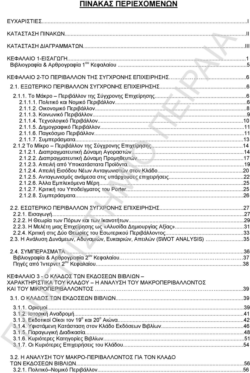 ..6 2.1.1.2. Οικονομικό Περιβάλλον...8 2.1.1.3. Κοινωνικό Περιβάλλον...9 2.1.1.4. Τεχνολογικό Περιβάλλον...10 2.1.1.5. Δημογραφικό Περιβάλλον...11 2.1.1.6. Παγκόσμιο Περιβάλλον...11 2.1.1.7.