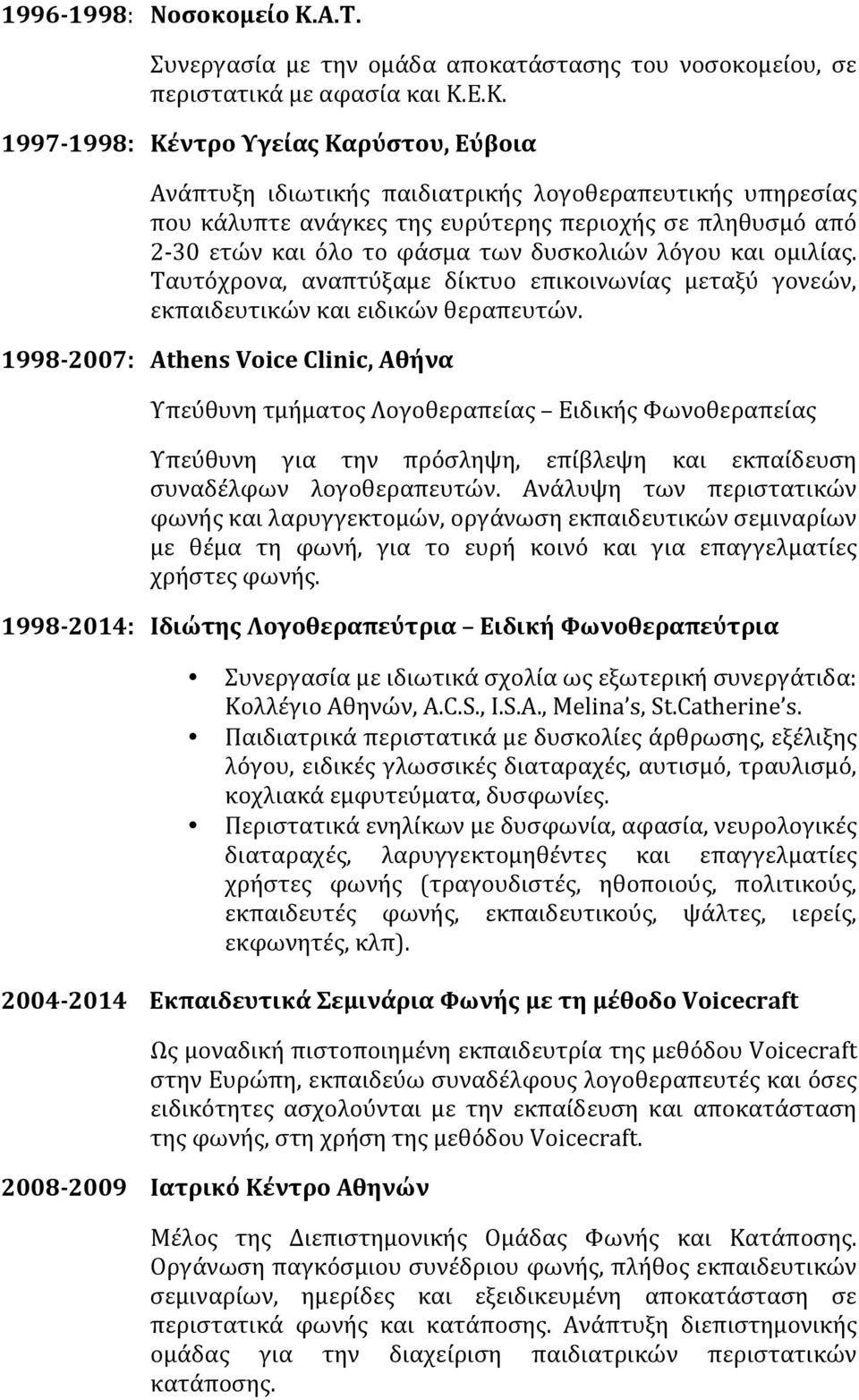 Ε.Κ. 1997-1998: Κέντρο Υγείας Καρύστου, Εύβοια Ανάπτυξη ιδιωτικής παιδιατρικής λογοθεραπευτικής υπηρεσίας που κάλυπτε ανάγκες της ευρύτερης περιοχής σε πληθυσμό από 2-30 ετών και όλο το φάσμα των