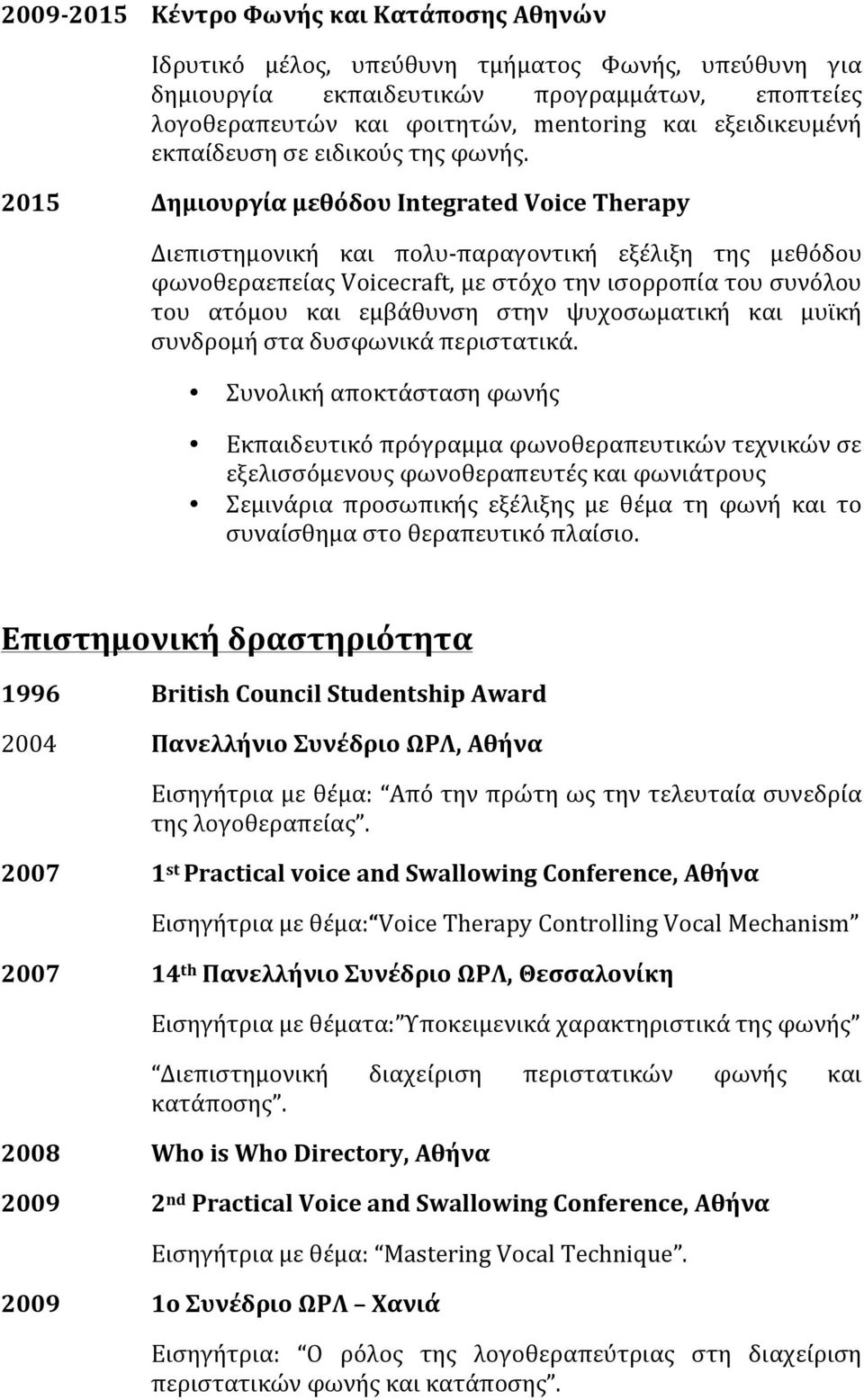 2015 Δημιουργία μεθόδου Integrated Voice Therapy Διεπιστημονική και πολυ- παραγοντική εξέλιξη της μεθόδου φωνοθεραεπείας Voicecraft, με στόχο την ισορροπία του συνόλου του ατόμου και εμβάθυνση στην