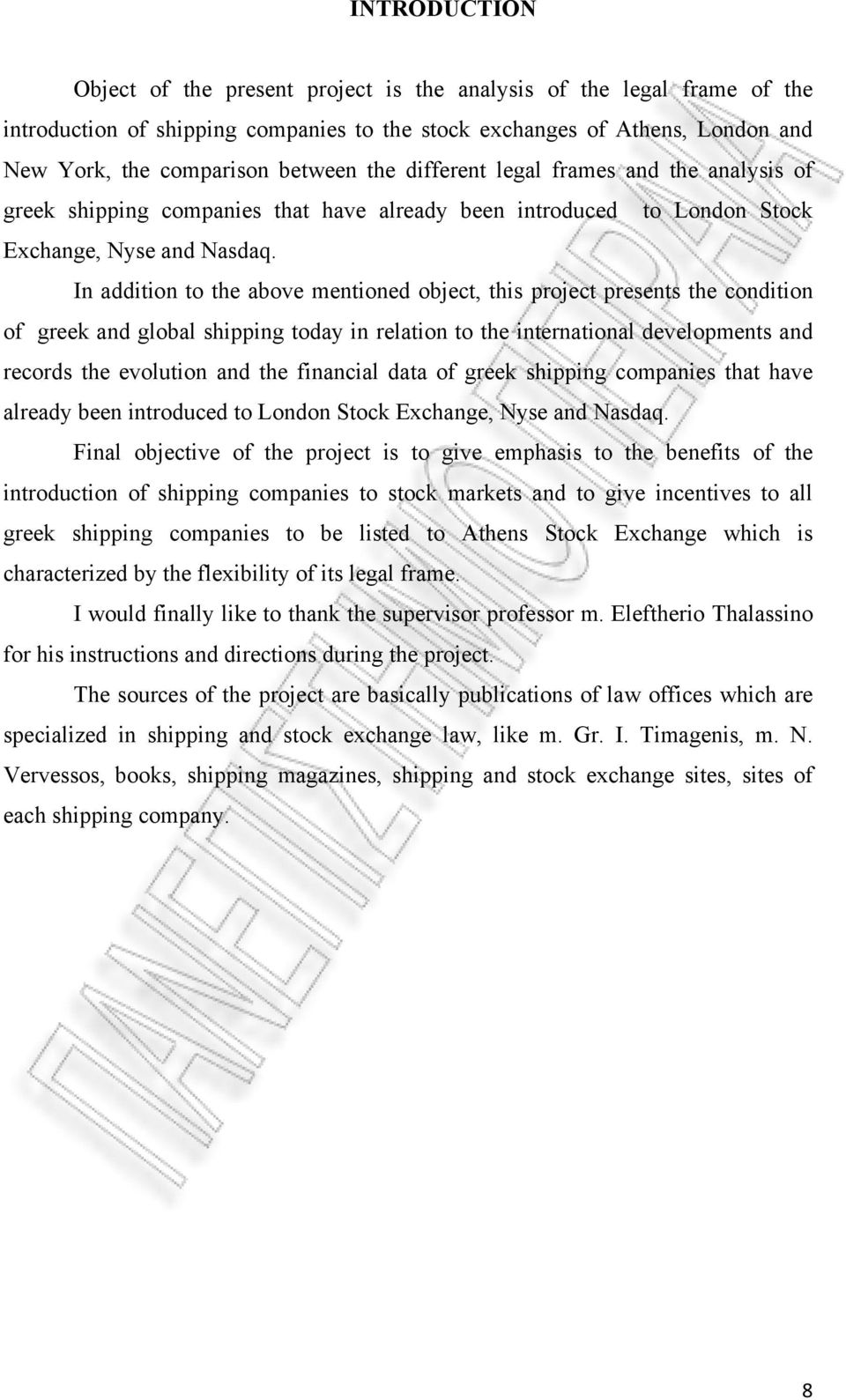 In addition to the above mentioned object, this project presents the condition of greek and global shipping today in relation to the international developments and records the evolution and the