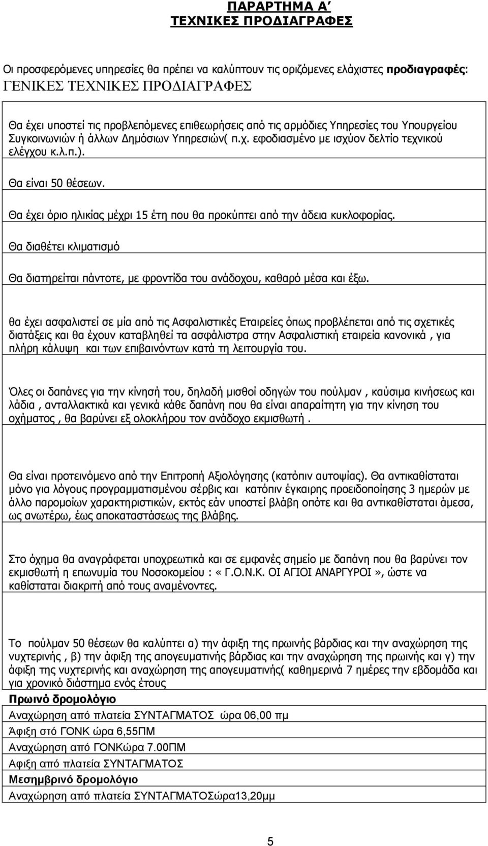 Θα έχει όριο ηλικίας μέχρι 15 έτη που θα προκύπτει από την άδεια κυκλοφορίας. Θα διαθέτει κλιματισμό Θα διατηρείται πάντοτε, με φροντίδα του ανάδοχου, καθαρό μέσα και έξω.