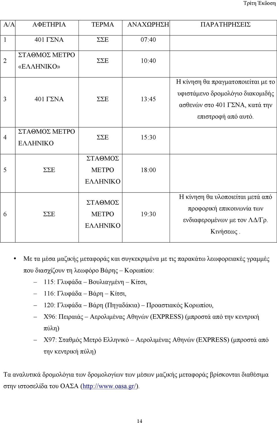 4 ΣΤΑΘΜΟΣ ΜΕΤΡΟ ΕΛΛΗΝΙΚΟ ΣΣΕ 15:30 ΣΤΑΘΜΟΣ 5 ΣΣΕ ΜΕΤΡΟ 18:00 ΕΛΛΗΝΙΚΟ 6 ΣΣΕ ΣΤΑΘΜΟΣ ΜΕΤΡΟ ΕΛΛΗΝΙΚΟ 19:30 Η κίνηση θα υλοποιείται µετά από προφορική επικοινωνία των ενδιαφεροµένων µε τον ΛΔ/Γρ.