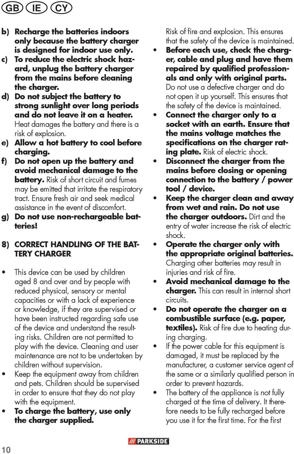 d) Do not subject the battery to strong sunlight over long periods and do not leave it on a heater. Heat damages the battery and there is a risk of explosion.