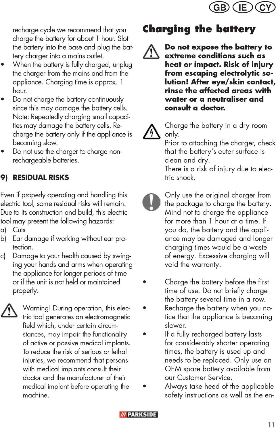 Do not charge the battery continuously since this may damage the battery cells. Note: Repeatedly charging small capacities may damage the battery cells.