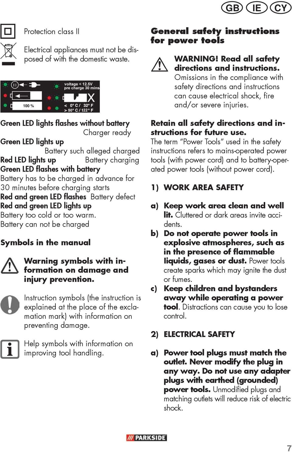 advance for 30 minutes before charging starts Red and green LED flashes Battery defect Red and green LED lights up Battery too cold or too warm.