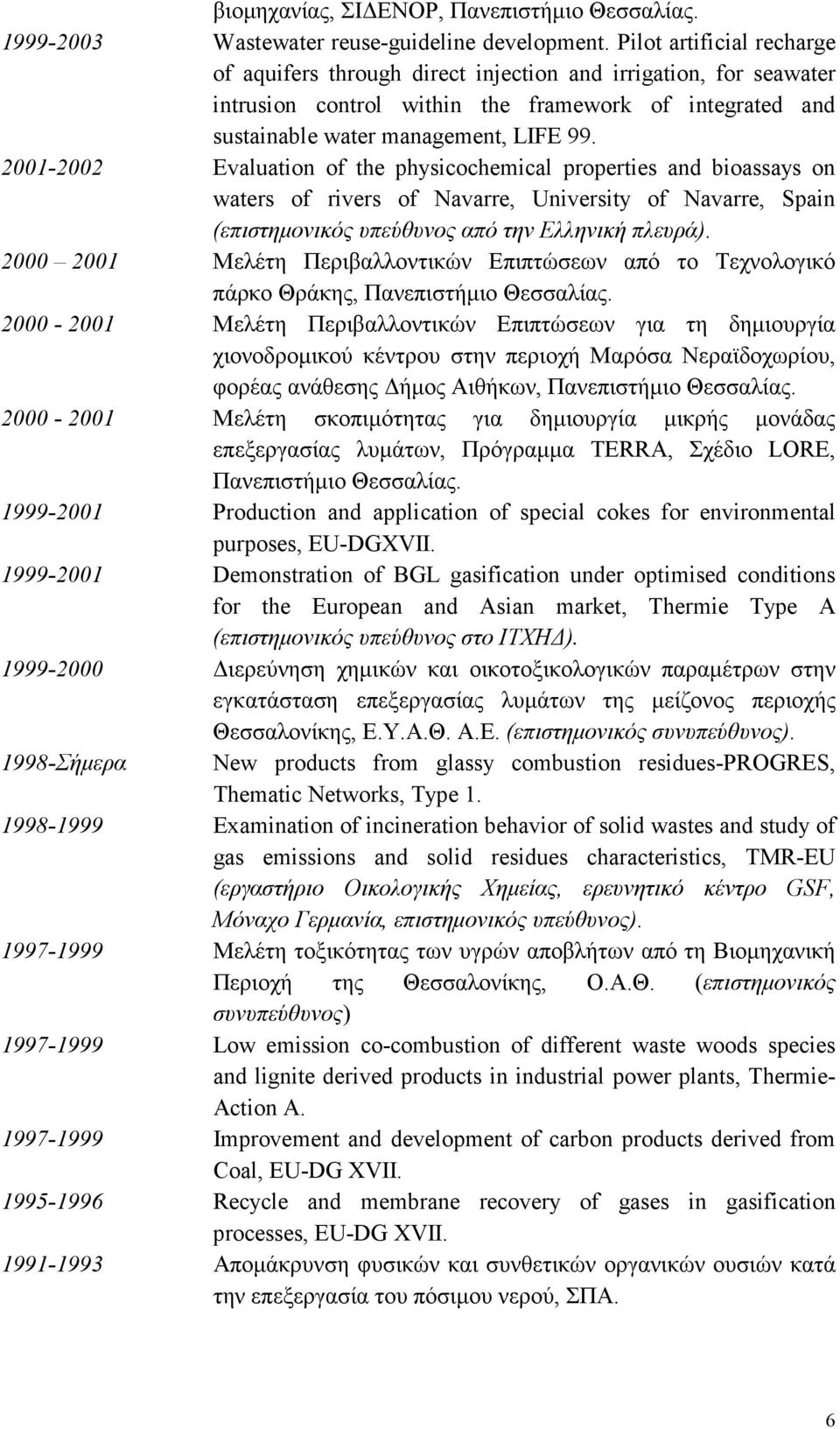 2001-2002 Evaluation of the physicochemical properties and bioassays on waters of rivers of Navarre, University of Navarre, Spain (επιστηµονικός υπεύθυνος από την Ελληνική πλευρά).