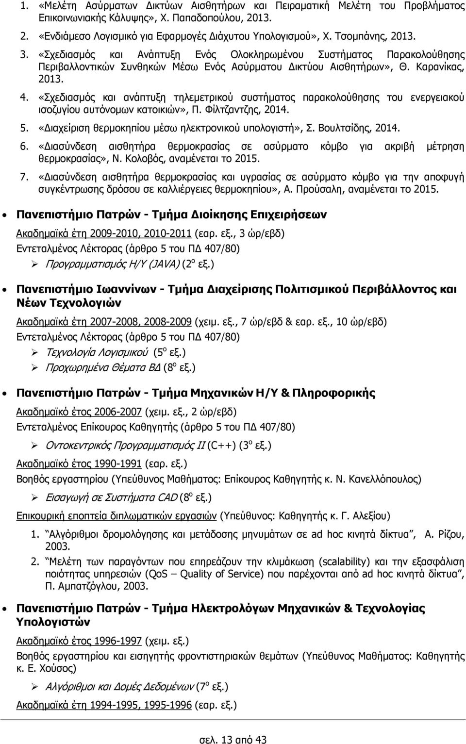 «Σχεδιασµός και ανάπτυξη τηλεµετρικού συστήµατος παρακολούθησης του ενεργειακού ισοζυγίου αυτόνοµων κατοικιών», Π. Φίλτζαντζης, 2014. 5. «ιαχείριση θερµοκηπίου µέσω ηλεκτρονικού υπολογιστή», Σ.