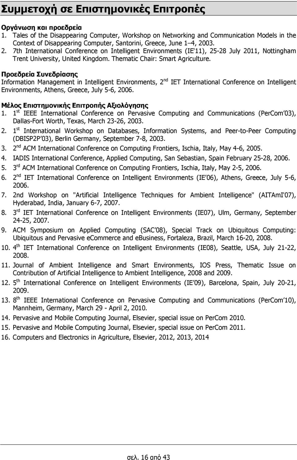 03. 2. 7th International Conference on Intelligent Environments (IE'11), 25-28 July 2011, Nottingham Trent University, United Kingdom. Thematic Chair: Smart Agriculture.