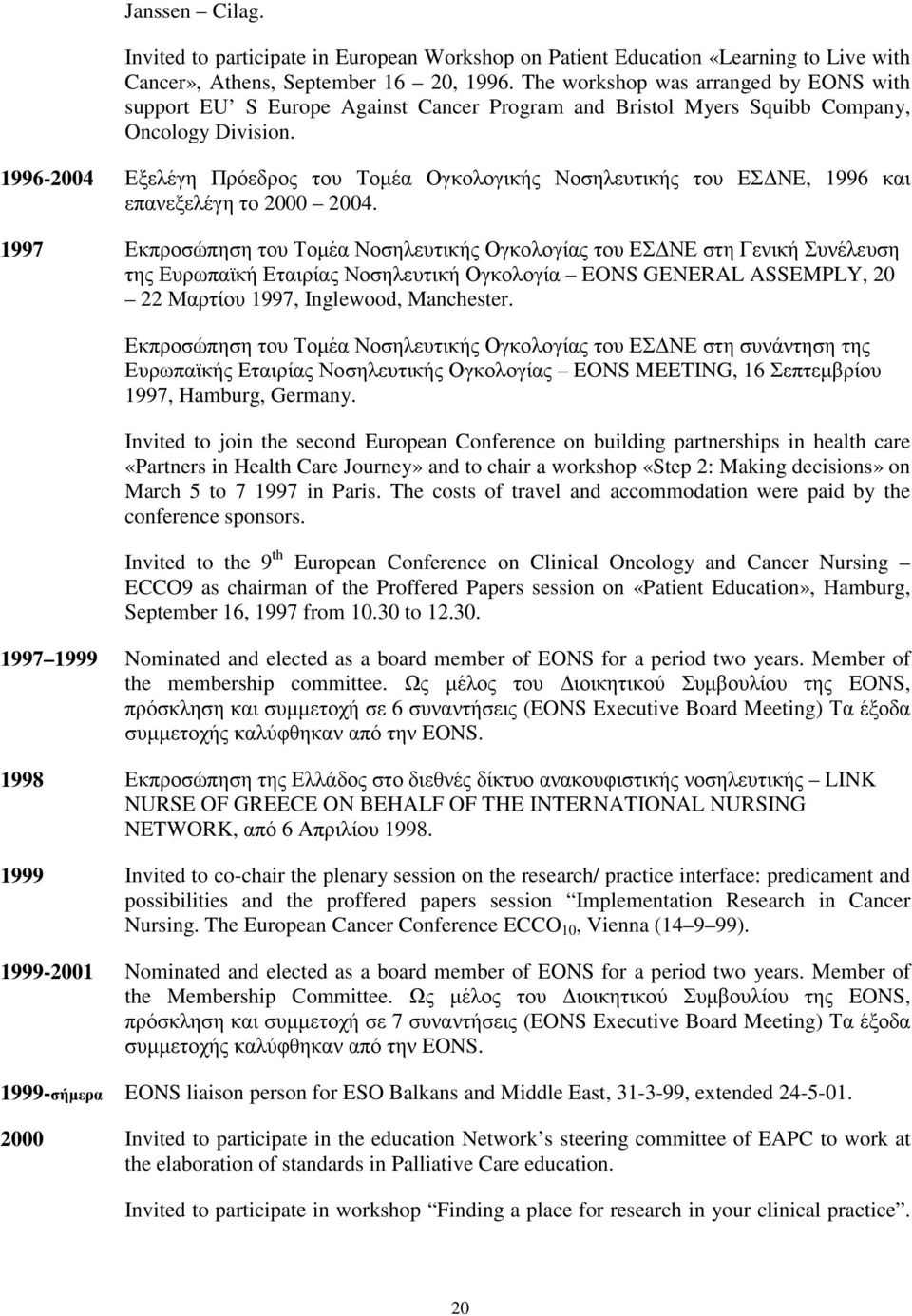 1996-2004 Εξελέγη Πρόεδρος του Τοµέα Ογκολογικής Νοσηλευτικής του ΕΣ ΝΕ, 1996 και επανεξελέγη το 2000 2004.