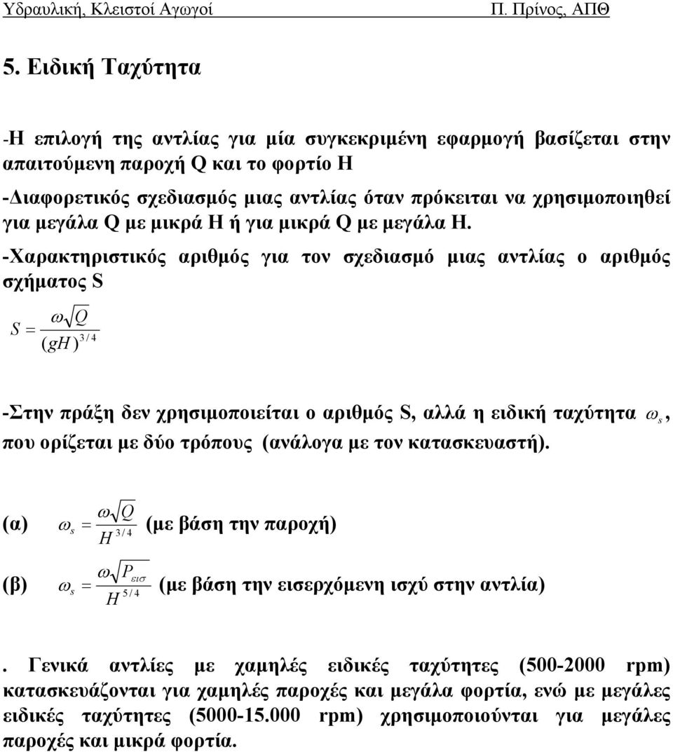 -Χαρακτηριστικός αριθμός για τον σχεδιασμό μιας αντλίας ο αριθμός σχήματος S S = ω Q 3 / 4 (gh ) -Στην πράξη δεν χρησιμοποιείται ο αριθμός S, αλλά η ειδική ταχύτητα ω s, που ορίζεται με δύο τρόπους