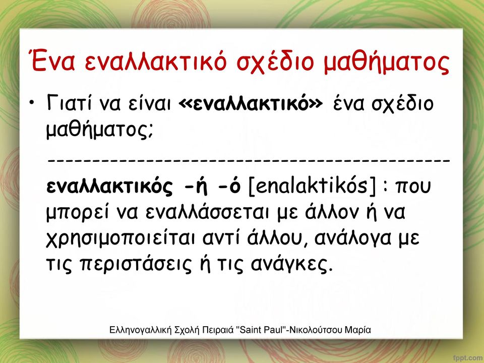 εναλλακτικός -ή -ό [enalaktikós] : που μπορεί να εναλλάσσεται με