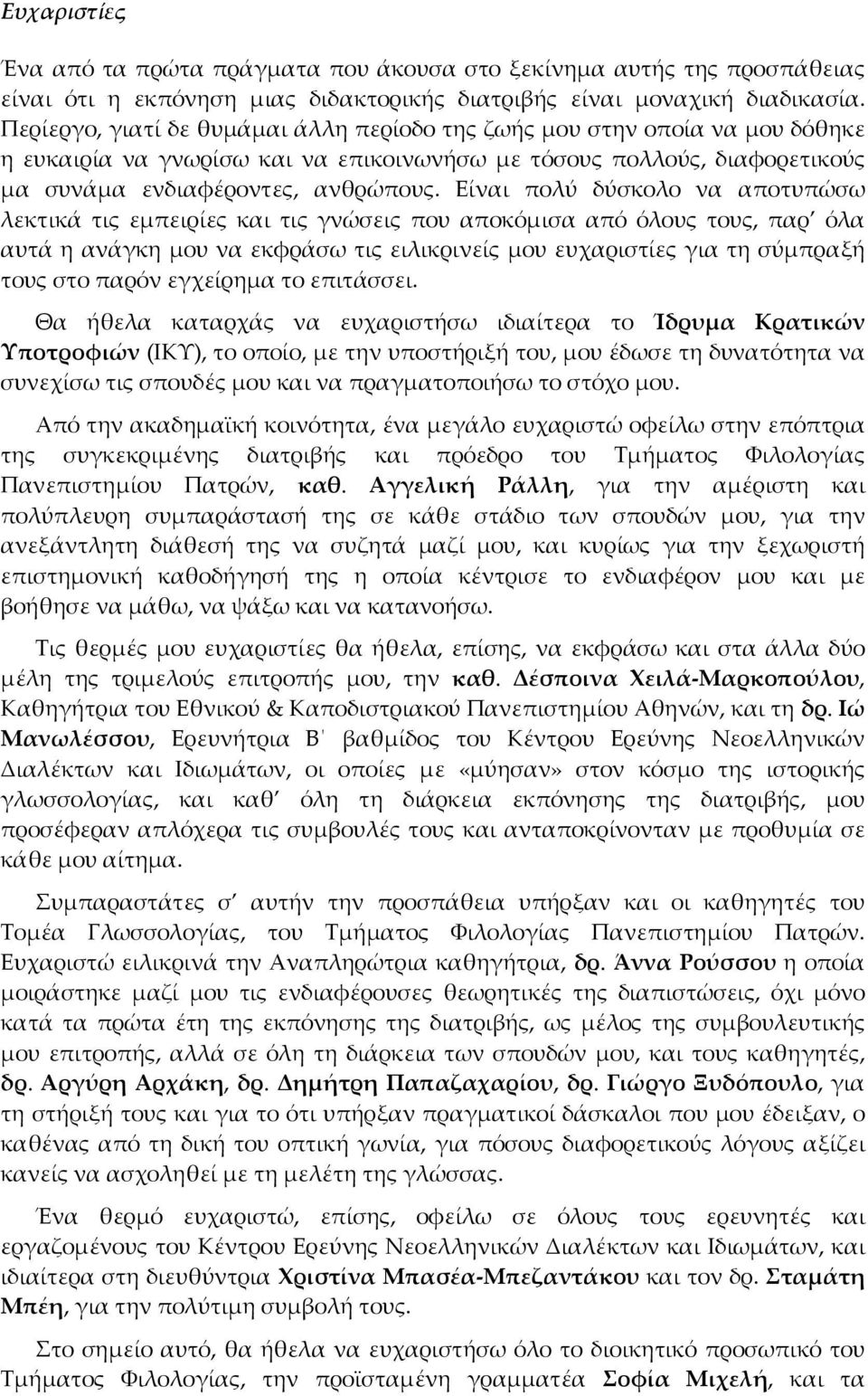 Είναι πολύ δύσκολο να αποτυπώσω λεκτικά τις εμπειρίες και τις γνώσεις που αποκόμισα από όλους τους, παρ όλα αυτά η ανάγκη μου να εκφράσω τις ειλικρινείς μου ευχαριστίες για τη σύμπραξή τους στο παρόν