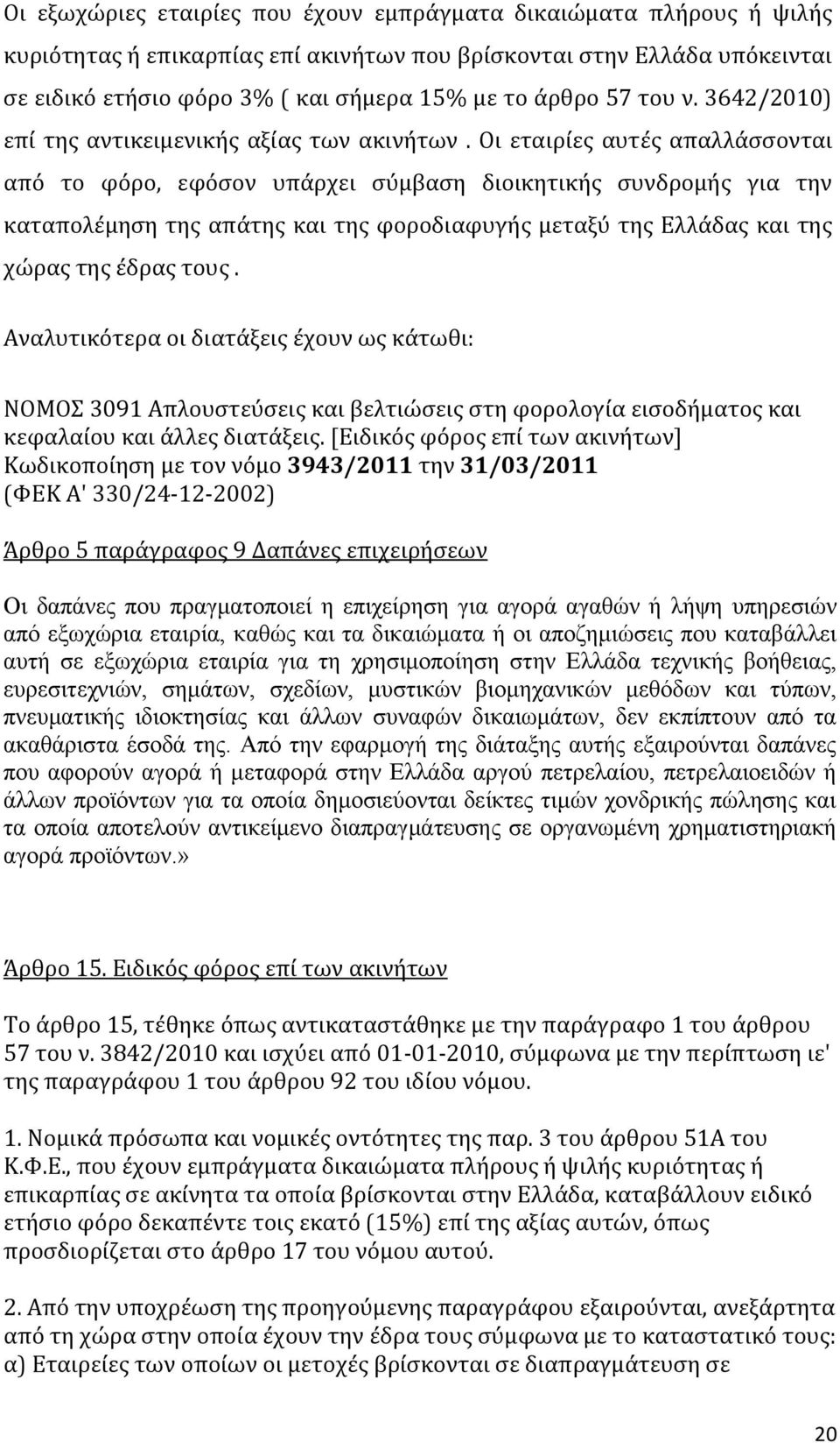 Οι εταιρίες αυτές απαλλάσσονται από το φόρο, εφόσον υπάρχει σύμβαση διοικητικής συνδρομής για την καταπολέμηση της απάτης και της φοροδιαφυγής μεταξύ της Ελλάδας και της χώρας της έδρας τους.