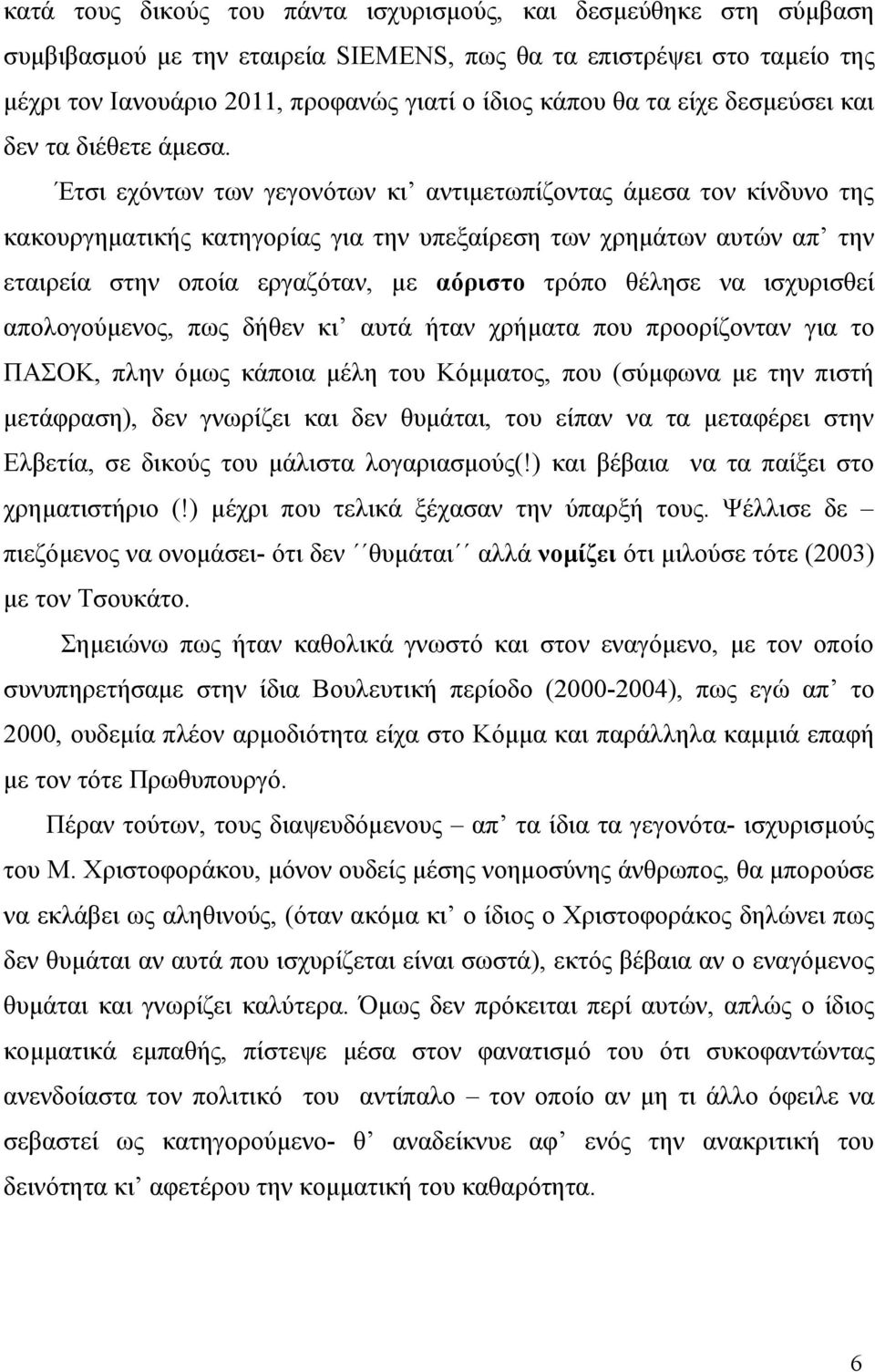 Έτσι εχόντων των γεγονότων κι αντιμετωπίζοντας άμεσα τον κίνδυνο της κακουργηματικής κατηγορίας για την υπεξαίρεση των χρημάτων αυτών απ την εταιρεία στην οποία εργαζόταν, με αόριστο τρόπο θέλησε να