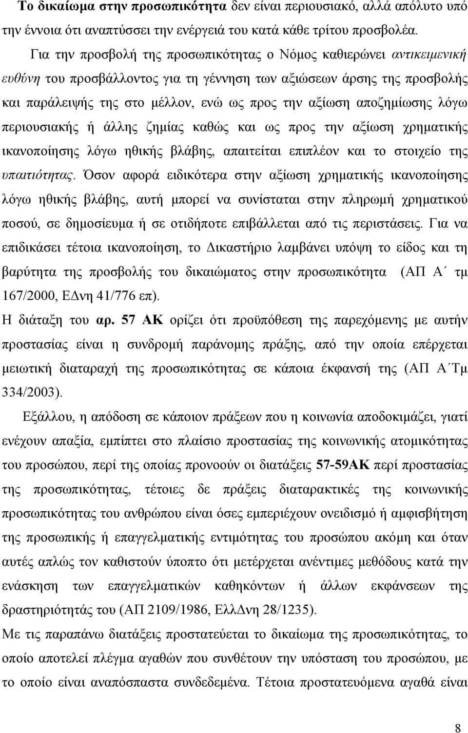 αποζημίωσης λόγω περιουσιακής ή άλλης ζημίας καθώς και ως προς την αξίωση χρηματικής ικανοποίησης λόγω ηθικής βλάβης, απαιτείται επιπλέον και το στοιχείο της υπαιτιότητας.