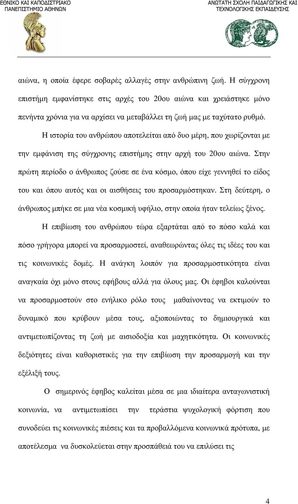 Η ιστορία του ανθρώπου αποτελείται από δυο μέρη, που χωρίζονται με την εμφάνιση της σύγχρονης επιστήμης στην αρχή του 20ου αιώνα.