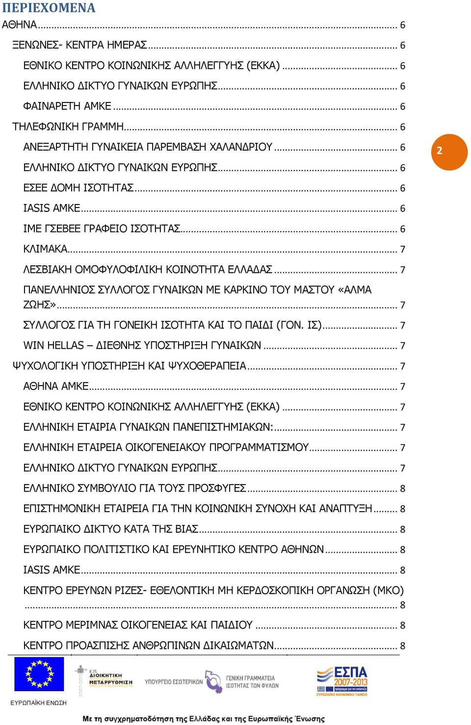 .. 7 ΛΕΣΒΙΑΚΗ ΟΜΟΦΥΛΟΦΙΛΙΚΗ ΚΟΙΝΟΤΗΤΑ ΕΛΛΑΔΑΣ... 7 ΠΑΝΕΛΛΗΝΙΟΣ ΣΥΛΛΟΓΟΣ ΓΥΝΑΙΚΩΝ ΜΕ ΚΑΡΚΙΝΟ ΤΟΥ ΜΑΣΤΟΥ «ΑΛΜΑ ΖΩΗΣ»... 7 ΣΥΛΛΟΓΟΣ ΓΙΑ ΤΗ ΓΟΝΕΙΚΗ ΙΣΟΤΗΤΑ ΚΑΙ ΤΟ ΠΑΙΔΙ (ΓΟΝ. ΙΣ).