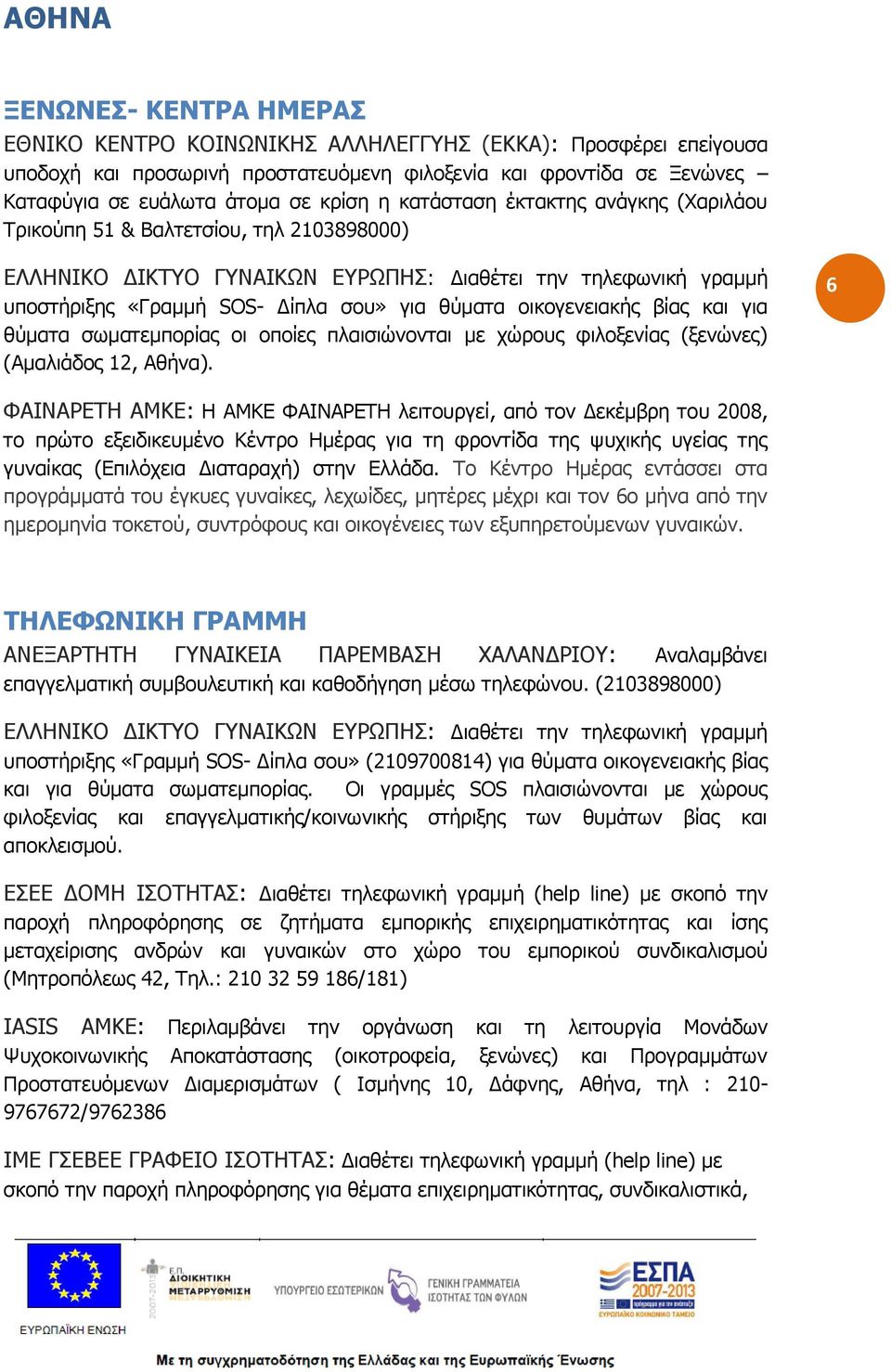 οικογενειακής βίας και για θύματα σωματεμπορίας οι οποίες πλαισιώνονται με χώρους φιλοξενίας (ξενώνες) (Αμαλιάδος 12, Αθήνα).