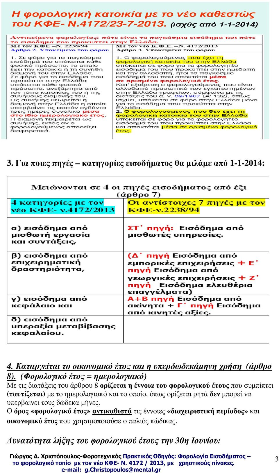 (Φορολογικό έτος = ηµερολογιακό) Με τις διατάξεις του άρθρου 8 ορίζεται η έννοια του φορολογικού έτους που συµπίπτει (ταυτίζεται) µε το ηµερολογιακό και το