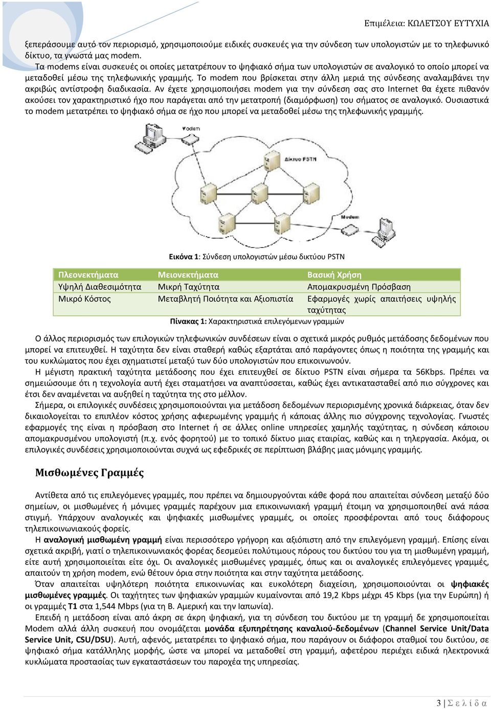 Το modem που βρίσκεται στην άλλη μεριά της σύνδεσης αναλαμβάνει την ακριβώς αντίστροφη διαδικασία.