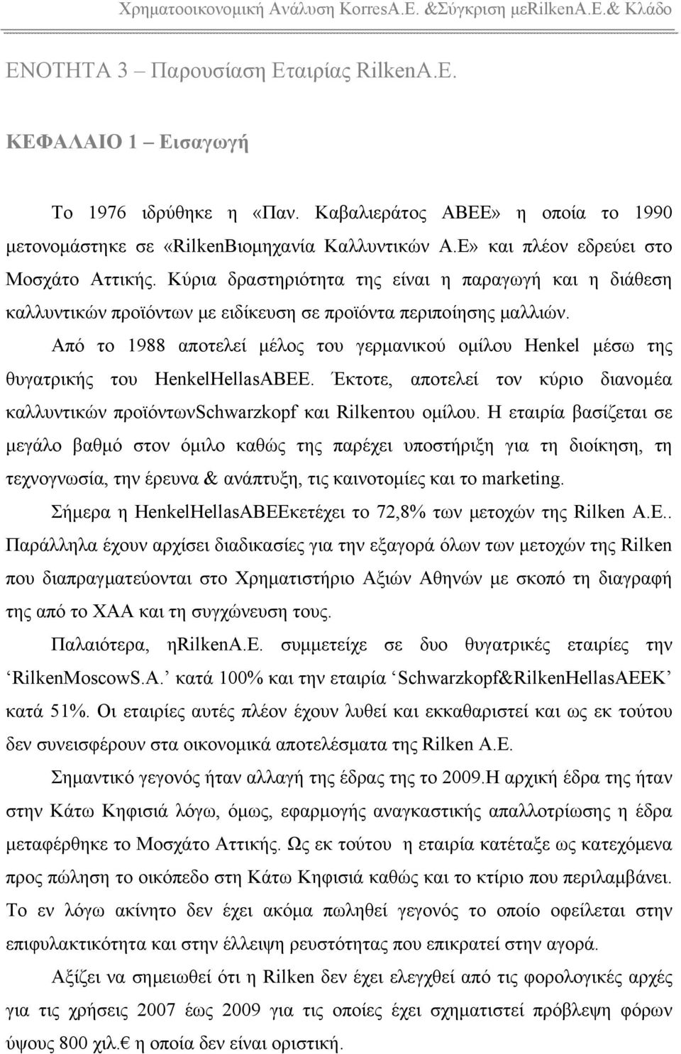 Από το 1988 αποτελεί μέλος του γερμανικού ομίλου Henkel μέσω της θυγατρικής του HenkelHellasABEE. Έκτοτε, αποτελεί τον κύριο διανοµέα καλλυντικών προϊόντωνschwarzkopf και Rilkenτου ομίλου.