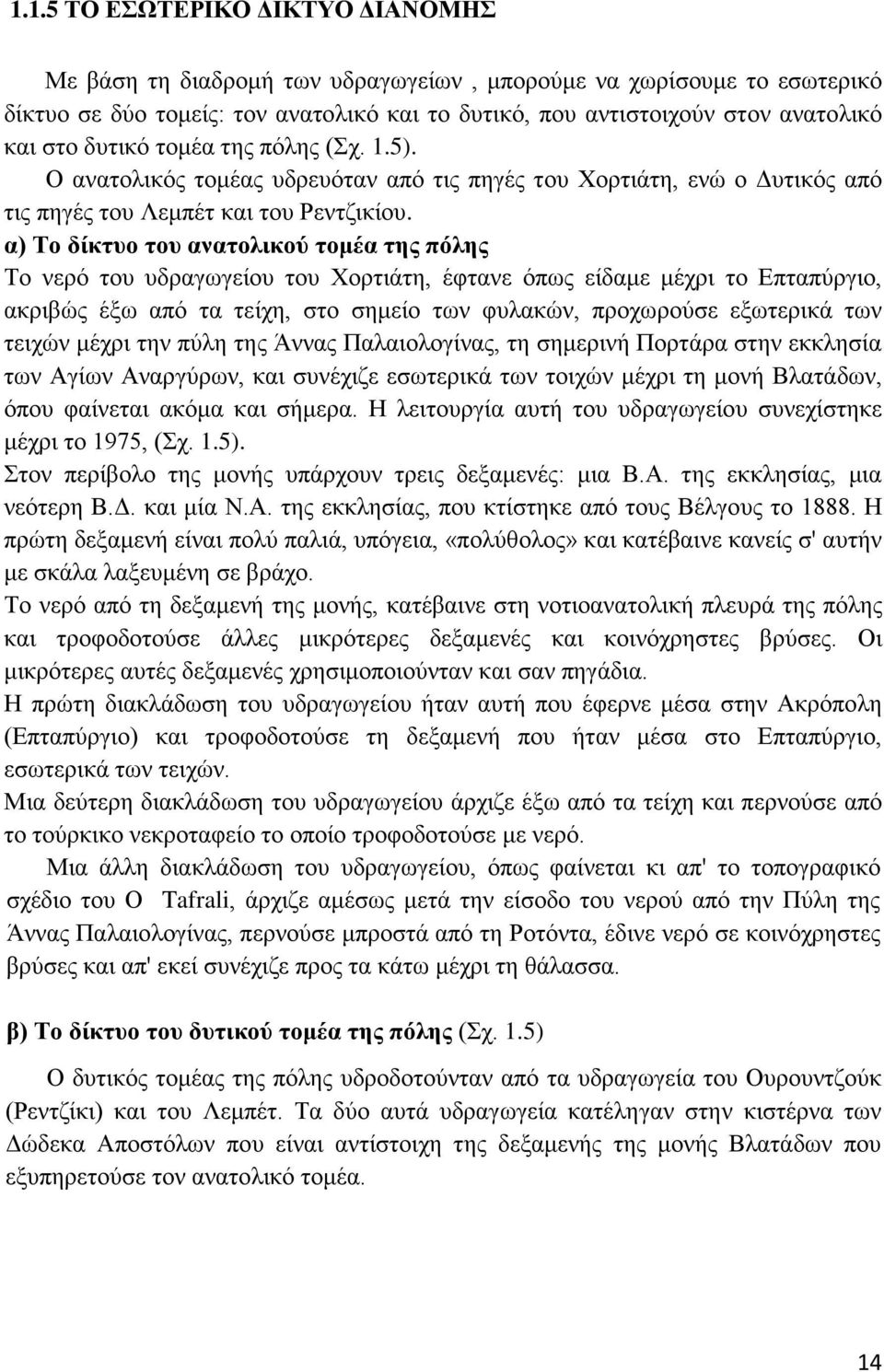 α) Το δίκτυο του ανατολικού τομέα της πόλης Το νερό του υδραγωγείου του Χορτιάτη, έφτανε όπως είδαμε μέχρι το Επταπύργιο, ακριβώς έξω από τα τείχη, στο σημείο των φυλακών, προχωρούσε εξωτερικά των