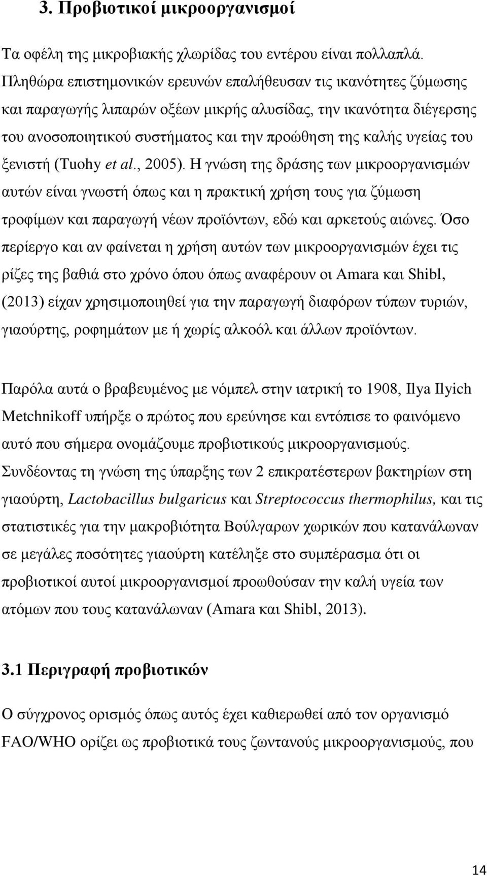 του ξενιστή (Tuohy et al., 2005). Η γνώση της δράσης των μικροοργανισμών αυτών είναι γνωστή όπως και η πρακτική χρήση τους για ζύμωση τροφίμων και παραγωγή νέων προϊόντων, εδώ και αρκετούς αιώνες.