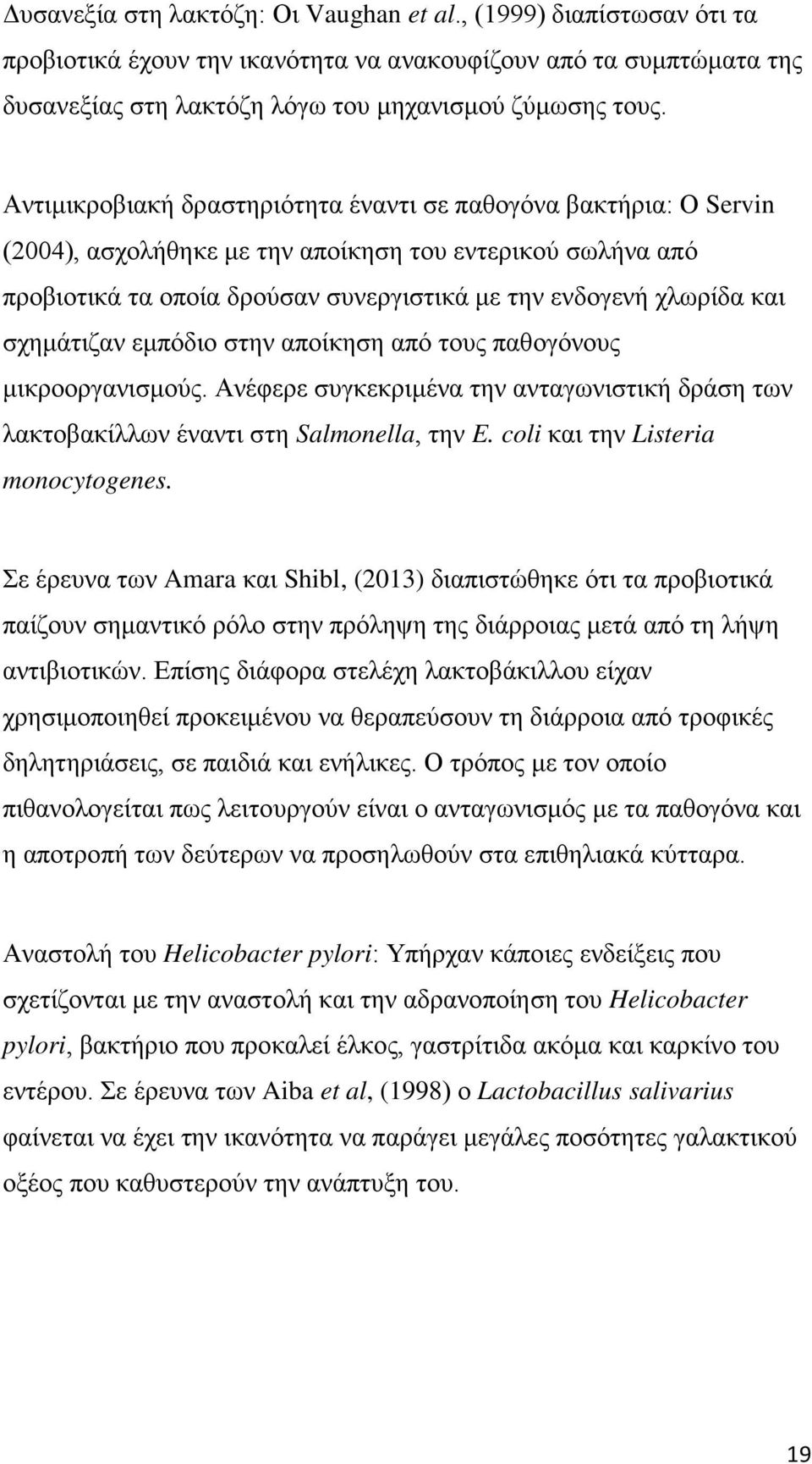 σχημάτιζαν εμπόδιο στην αποίκηση από τους παθογόνους μικροοργανισμούς. Ανέφερε συγκεκριμένα την ανταγωνιστική δράση των λακτοβακίλλων έναντι στη Salmonella, την E. coli και την Listeria monocytogenes.