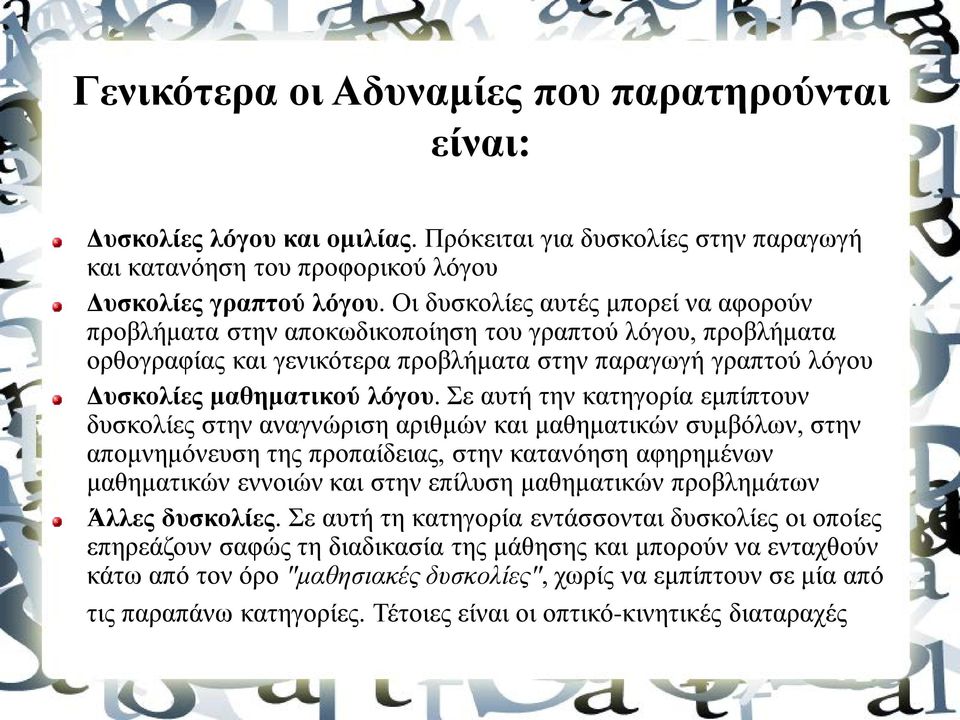 Σε αυτή την κατηγορία εμπίπτουν δυσκολίες στην αναγνώριση αριθμών και μαθηματικών συμβόλων, στην απομνημόνευση της προπαίδειας, στην κατανόηση αφηρημένων μαθηματικών εννοιών και στην επίλυση