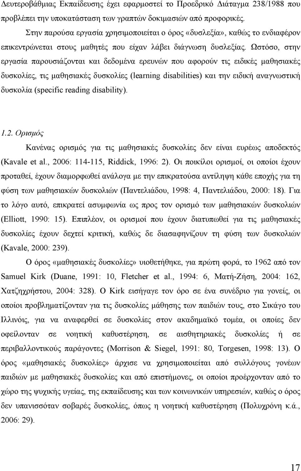 Ωστόσο, στην εργασία παρουσιάζονται και δεδομένα ερευνών που αφορούν τις ειδικές μαθησιακές δυσκολίες, τις μαθησιακές δυσκολίες (learning disabilities) και την ειδική αναγνωστική δυσκολία (specific